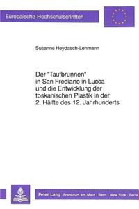 Der «Taufbrunnen» in San Frediano in Lucca Und Die Entwicklung Der Toskanischen Plastik in Der 2. Haelfte Des 12. Jahrhunderts