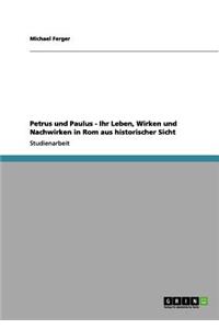 Petrus und Paulus - Ihr Leben, Wirken und Nachwirken in Rom aus historischer Sicht