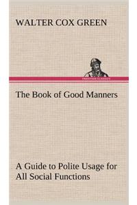 Book of Good Manners; a Guide to Polite Usage for All Social Functions