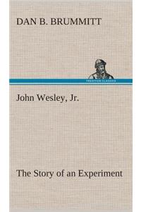 John Wesley, Jr. The Story of an Experiment