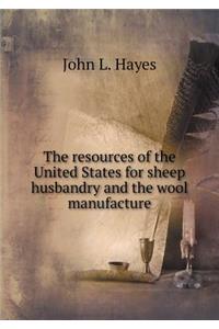 The Resources of the United States for Sheep Husbandry and the Wool Manufacture