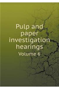 Pulp and paper investigation hearings Volume 6