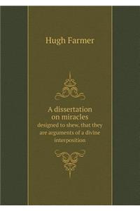 A Dissertation on Miracles Designed to Shew, That They Are Arguments of a Divine Interposition
