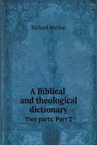 A Biblical and Theological Dictionary Two Parts. Part 2