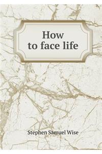 How to Face Life