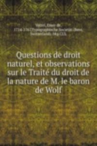 Questions de droit naturel, et observations sur le Traite du droit de la nature de M. le baron de Wolf