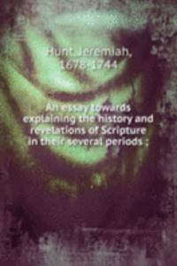 essay towards explaining the history and revelations of Scripture in their several periods ;