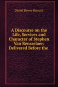 Discourse on the Life, Services and Character of Stephen Van Rensselaer: Delivered Before the .