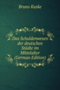 Das Schuldenwesen der deutschen Stadte im Mittelalter (German Edition)