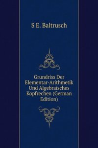 Grundriss Der Elementar-Arithmetik Und Algebraisches Kopfrechen (German Edition)