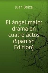 El angel malo: drama en cuatro actos (Spanish Edition)