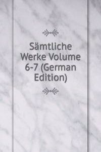 Samtliche Werke Volume 6-7 (German Edition)