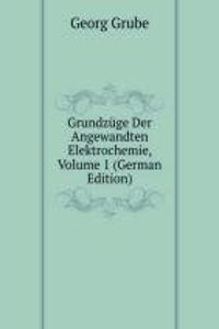 Grundzuge Der Angewandten Elektrochemie, Volume 1 (German Edition)