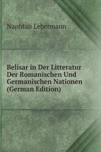 Belisar in Der Litteratur Der Romanischen Und Germanischen Nationen (German Edition)