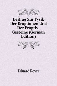 Beitrag Zur Fysik Der Eruptionen Und Der Eruptiv-Gesteine (German Edition)