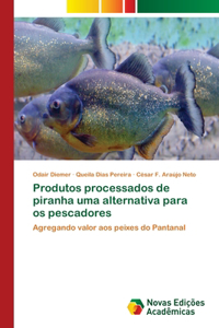 Produtos processados de piranha uma alternativa para os pescadores