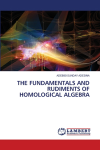 The Fundamentals and Rudiments of Homological Algebra