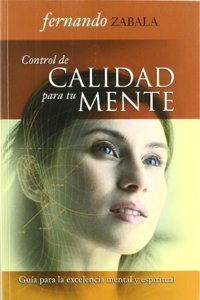 Control De Calidad Para Tu Mente/ Quality Control for Your Mind: Guia Para La Excelencia Mental Y Espiritual/ Guide for the Mental and Spiritual Excellence (Semillas De Esperanza/ Seeds of Hope)