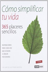 Como Simplificar Tu Vida: 365 Placeres Sencillos (Inspiraciones)