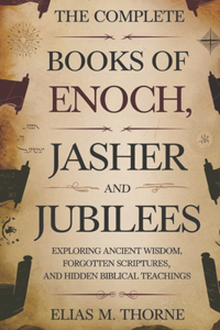 The Complete Books of Enoch, Jasher and Jubilees