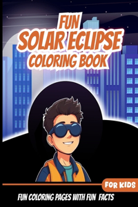 Fun Solar Eclispe Coloring Book: Fun Coloring Pages With Fun Facts About Solar eclipse, Educational and Fun facts and Information about solar eclipse for kids, A Cosmic Coloring pag