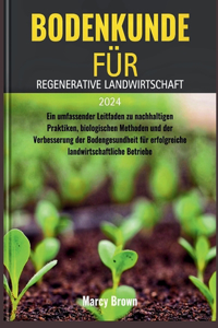 Bodenkunde Für Regenerative Landwirtschaft 2024: Ein umfassender Leitfaden zu nachhaltigen Praktiken, biologischen Methoden und der Verbesserung der Bodengesundheit für erfolgreiche landwirtschaftl