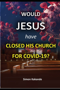 WOULD JESUS have CLOSED HIS CHURCH FOR COVID-19?