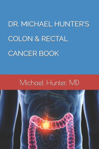 Dr. Michael Hunter's Colon & Rectal Cancer Book
