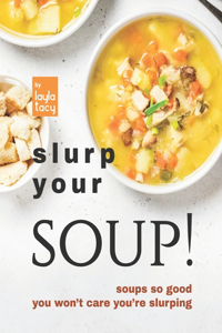 Slurp Your Soup!