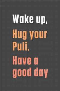 Wake up, Hug your Puli, Have a good day