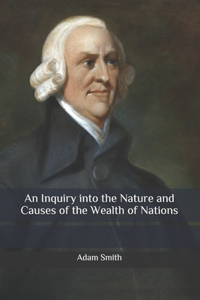 An Inquiry into the Nature and Causes of the Wealth of Nations