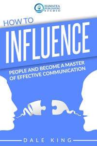 How to Influence People and Become a Master of Effective Communication