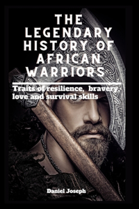 Legendary history of African warriors: Traits of resilience, bravery, love and survival skills