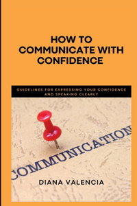 How to Communicate with Confidence