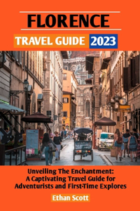 Florence Travel Guide 2023: Unveiling The Enchantment: A captivating Travel Guide for Adventurists