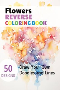 Flowers Reverse Coloring Book