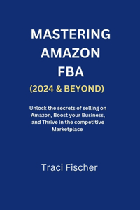 Mastering Amazon Fba (2024 & Beyond)