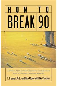 How to Break 90: An Easy Approach for Breaking Golf's Toughest Scoring Barrier