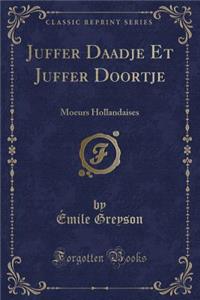 Juffer Daadje Et Juffer Doortje: Moeurs Hollandaises (Classic Reprint)