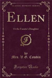 Ellen: Or the Fanatic's Daughter (Classic Reprint)