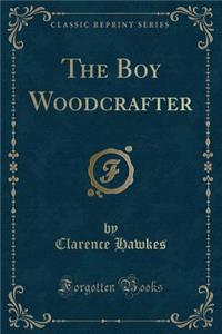 The Boy Woodcrafter (Classic Reprint)