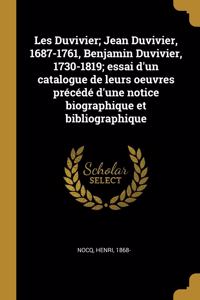 Les Duvivier; Jean Duvivier, 1687-1761, Benjamin Duvivier, 1730-1819; essai d'un catalogue de leurs oeuvres précédé d'une notice biographique et bibliographique