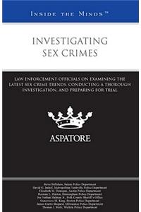 Investigating Sex Crimes: Law Enforcement Officials on Examining the Latest Sex Crime Trends, Conducting a Thorough Investigation, and Preparing