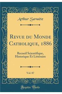 Revue du Monde Catholique, 1886, Vol. 87: Recueil Scientifique, Historique Et Littéraire (Classic Reprint)