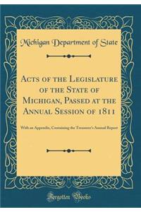 Acts of the Legislature of the State of Michigan, Passed at the Annual Session of 1811: With an Appendix, Containing the Treasurer's Annual Report (Classic Reprint)
