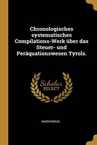 Chronologisches systematisches Compilations-Werk über das Steuer- und Peräquationswesen Tyrols.