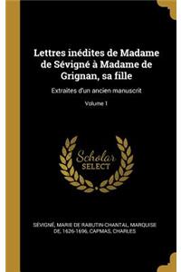 Lettres Inédites de Madame de Sévigné À Madame de Grignan, Sa Fille