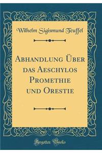 Abhandlung Ã?ber Das Aeschylos Promethie Und Orestie (Classic Reprint)