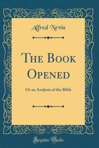 The Book Opened: Or an Analysis of the Bible (Classic Reprint)