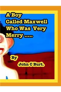 A Boy Called Maxwell Who Was Very Merry.